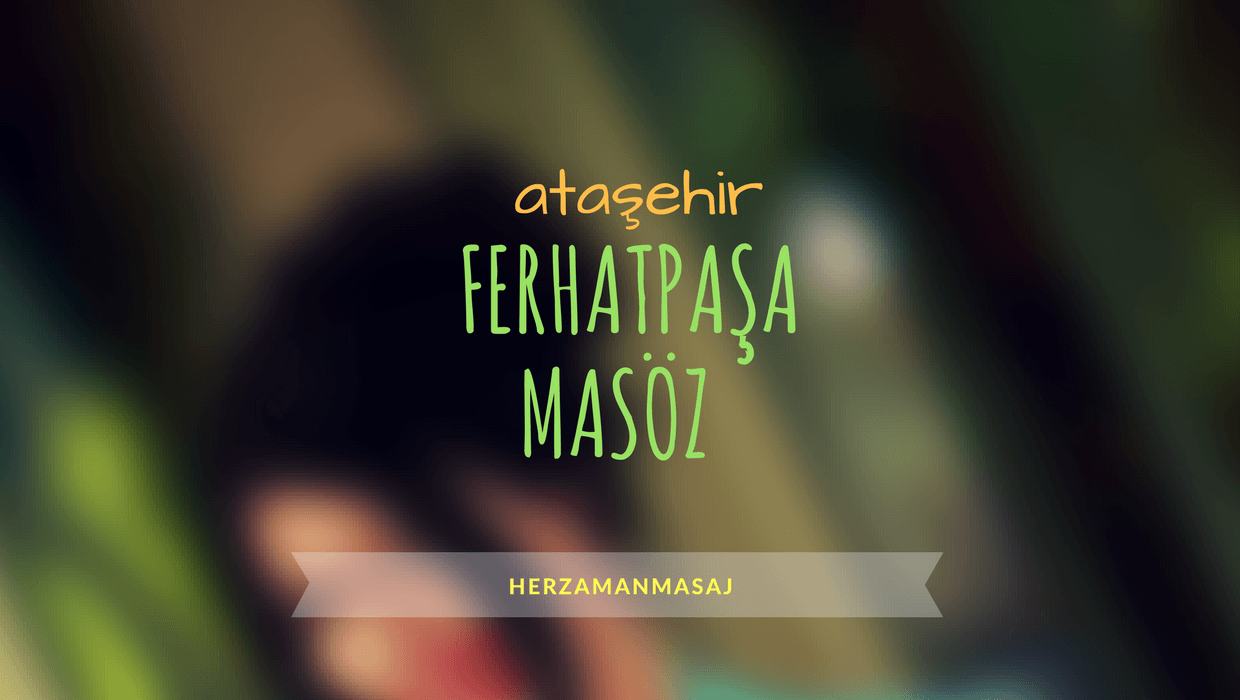 Ferhatpaşa Masöz Ataşehir İstanbul Ferhatpaşa Masöz Ataşehir İstanbul