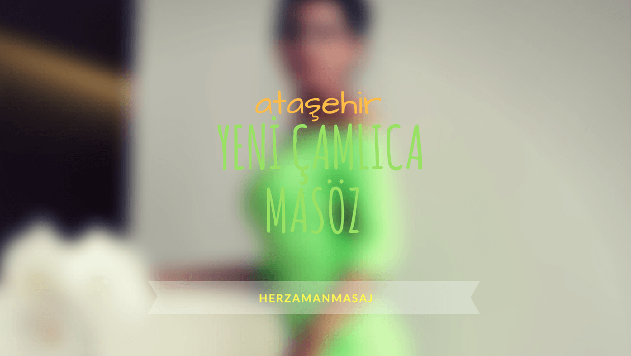 Yeni Çamlıca Masöz Ataşehir İstanbul Yeni Çamlıca Ataşehir İstanbul