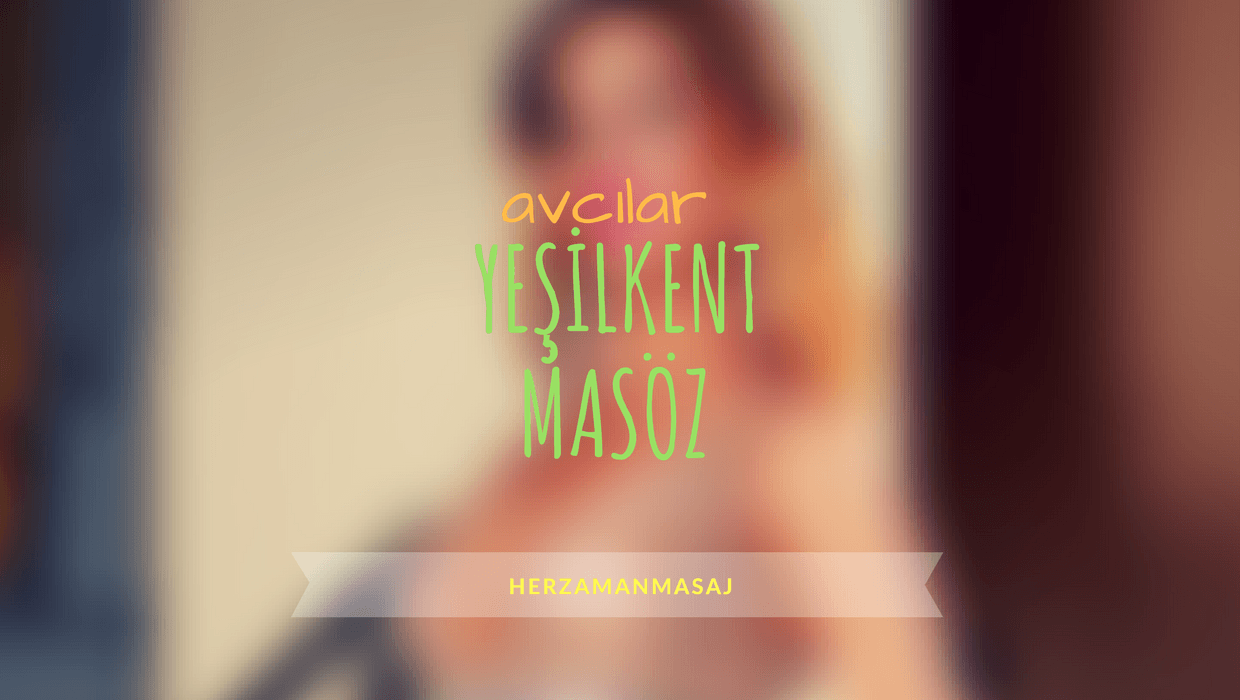 Yeşilkent Masöz Avcılar İstanbul Yeşilkent Masöz Avcılar İstanbul